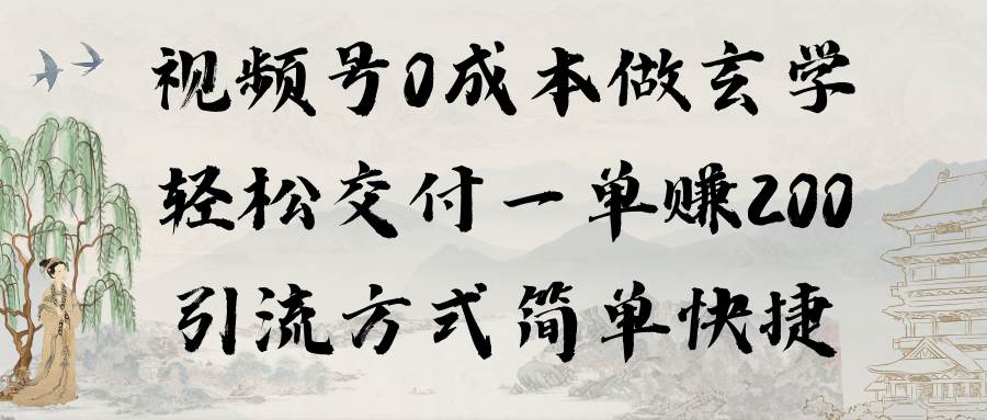 视频号0成本做玄学轻松交付一单赚200引流方式简单快捷（教程+软件）_网创掘金