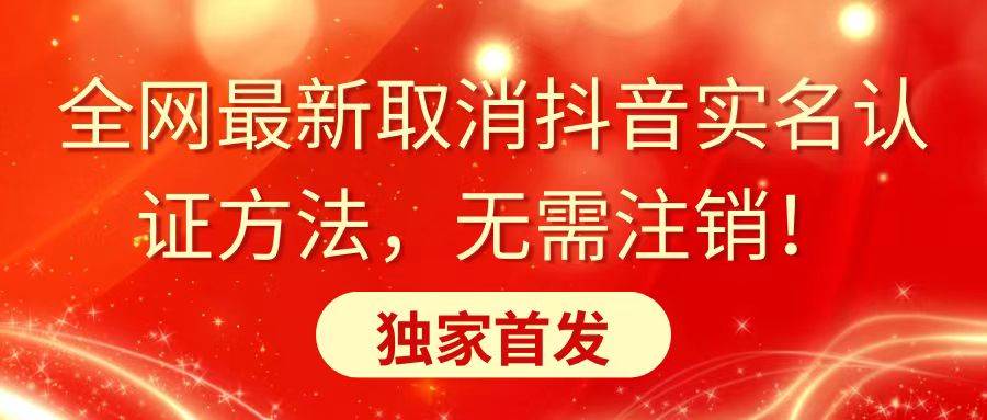 全网最新取消抖音实名认证方法，无需注销，独家首发_网创掘金