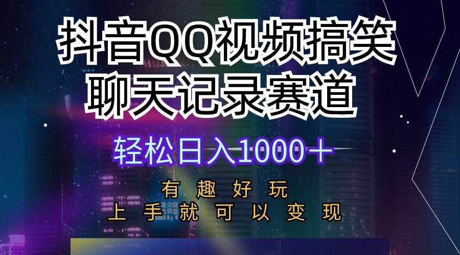 抖音QQ视频搞笑聊天记录赛道 有趣好玩 新手上手就可以变现 轻松日入1000＋_网创掘金