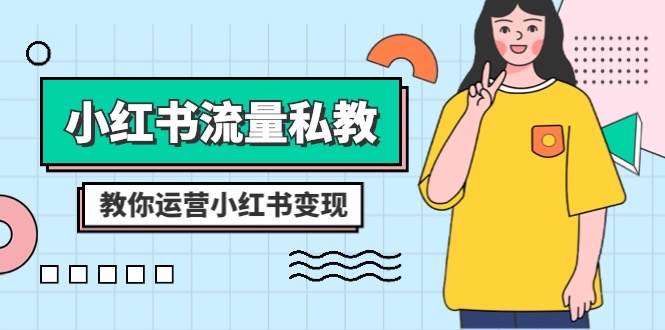 小红书-流量私教课：全方位教你运营小红书变现（22节课）_网创掘金