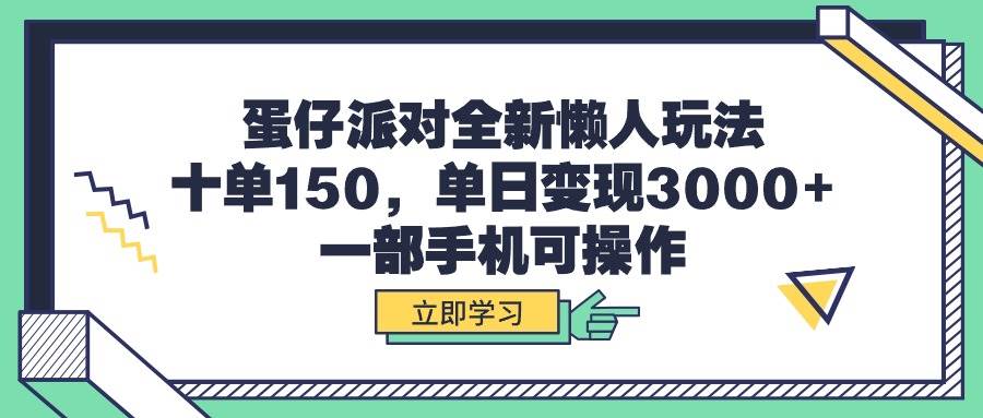 蛋仔派对全新懒人玩法，十单150，单日变现3000+，一部手机可操作_网创掘金