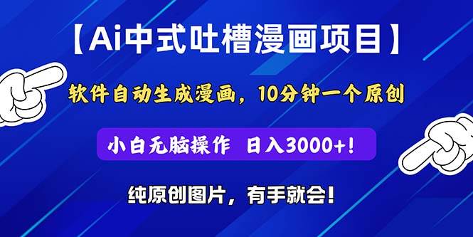 Ai中式吐槽漫画项目，软件自动生成漫画，10分钟一个原创，小白日入3000+_网创掘金