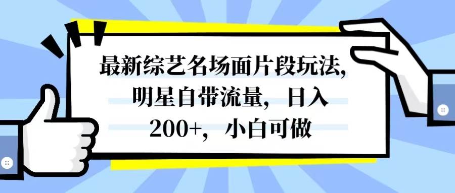 最新综艺名场面片段玩法，明星自带流量，日入200+，小白可做_网创掘金