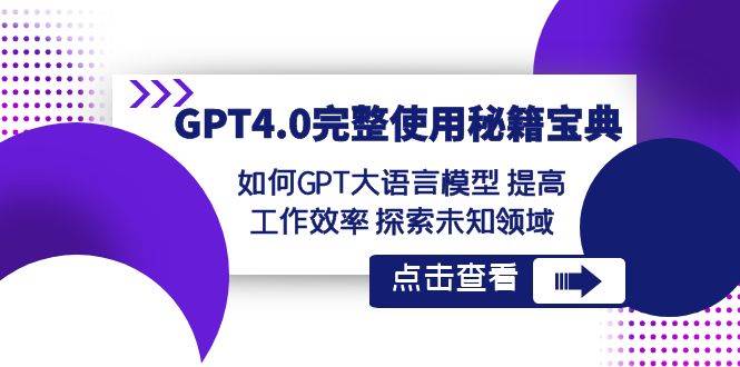 GPT4.0完整使用-秘籍宝典：如何GPT大语言模型 提高工作效率 探索未知领域_网创掘金