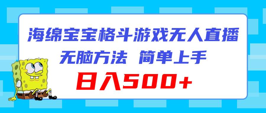 海绵宝宝格斗对战无人直播，无脑玩法，简单上手，日入500+_网创掘金