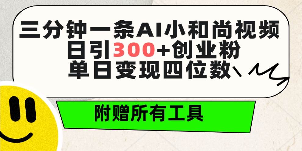 三分钟一条AI小和尚视频 ，日引300+创业粉。单日变现四位数 ，附赠全套工具_网创掘金