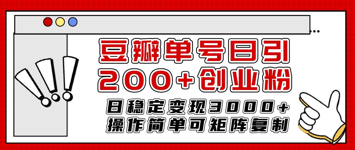 豆瓣单号日引200+创业粉日稳定变现3000+操作简单可矩阵复制！_网创掘金