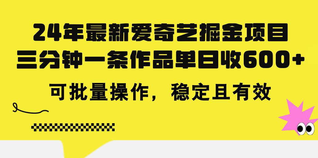 24年 最新爱奇艺掘金项目，三分钟一条作品单日收600+，可批量操作，稳…_网创掘金