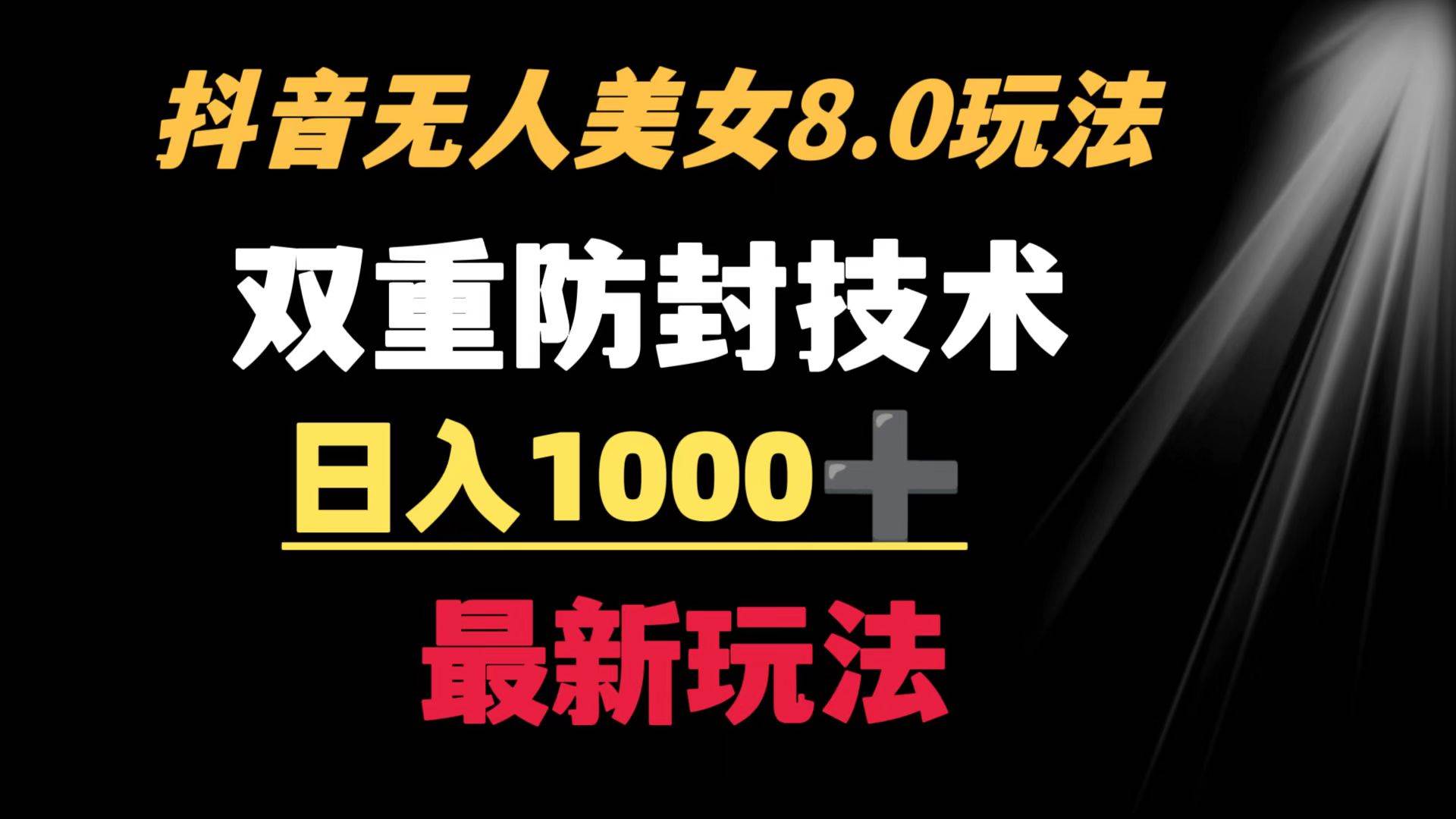 抖音无人美女玩法 双重防封手段 不封号日入1000+教程+软件+素材_网创掘金