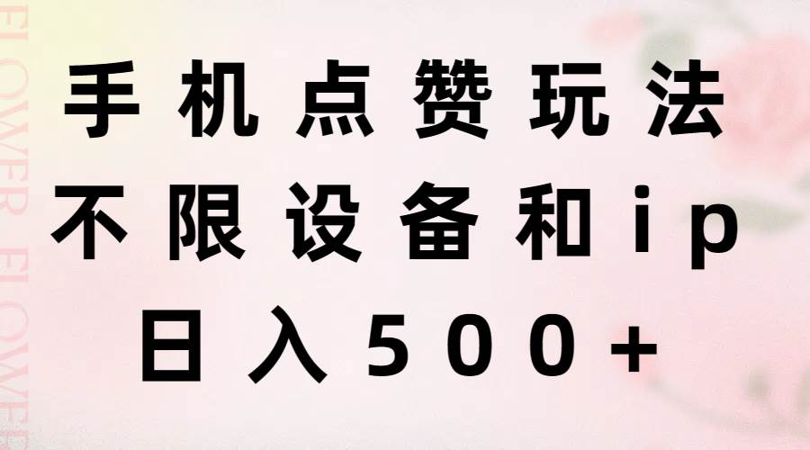 手机点赞玩法，不限设备和ip，日入500+_网创掘金
