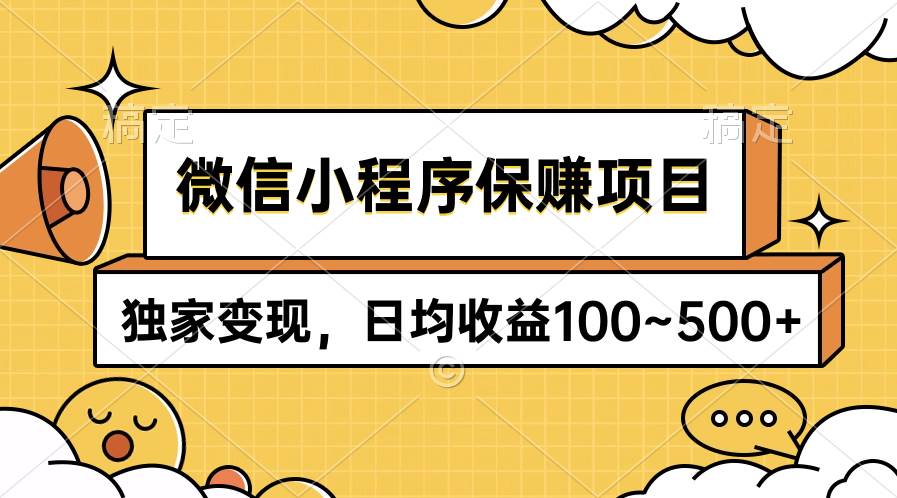 微信小程序保赚项目，独家变现，日均收益100~500+_网创掘金