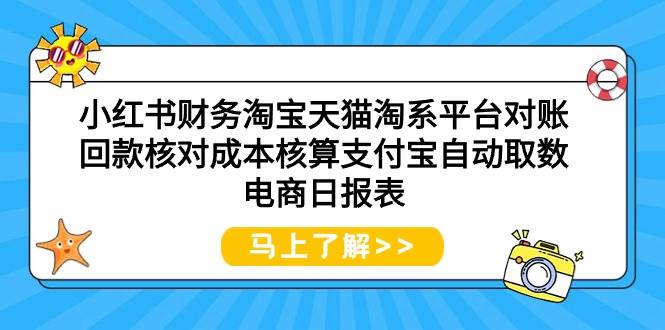 小红书财务淘宝天猫淘系平台对账回款核对成本核算支付宝自动取数电商日报表_网创掘金