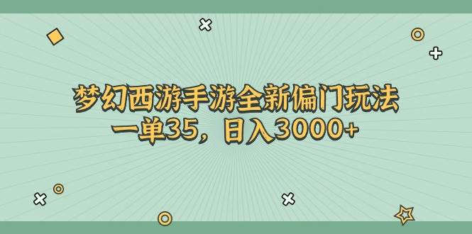 梦幻西游手游全新偏门玩法，一单35，日入3000+_网创掘金