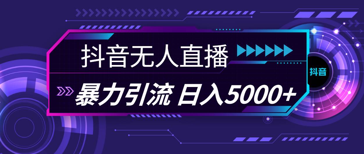 抖音无人直播，暴利引流，日入5000+_网创掘金