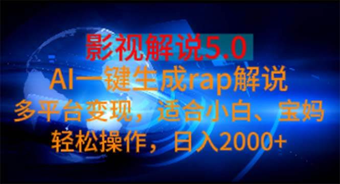 影视解说5.0  AI一键生成rap解说 多平台变现，适合小白，日入2000+_网创掘金