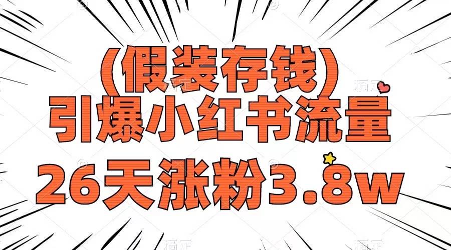 假装存钱，引爆小红书流量， 26天涨粉3.8w，作品制作简单，多种变现方式_网创掘金