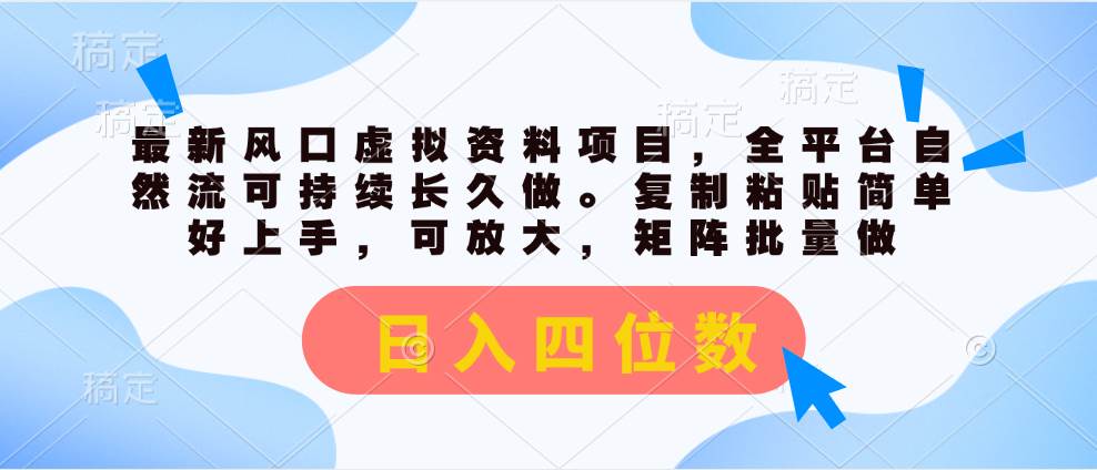 最新风口虚拟资料项目，全平台自然流可持续长久做。复制粘贴 日入四位数_网创掘金