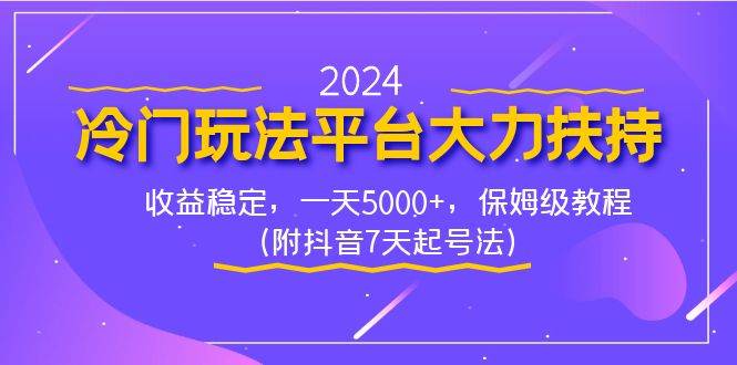 2024冷门玩法平台大力扶持，收益稳定，一天5000+，保姆级教程（附抖音7…_网创掘金