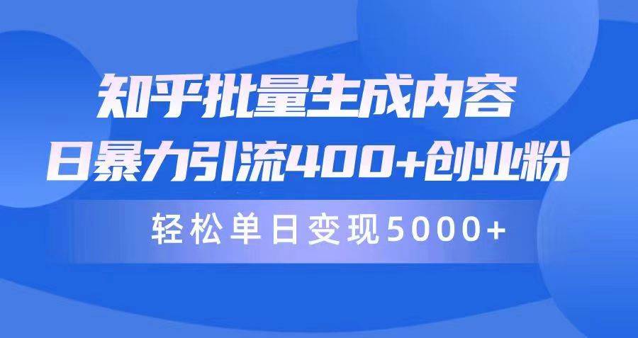 知乎批量生成内容，日暴力引流400+创业粉，轻松单日变现5000+_网创掘金