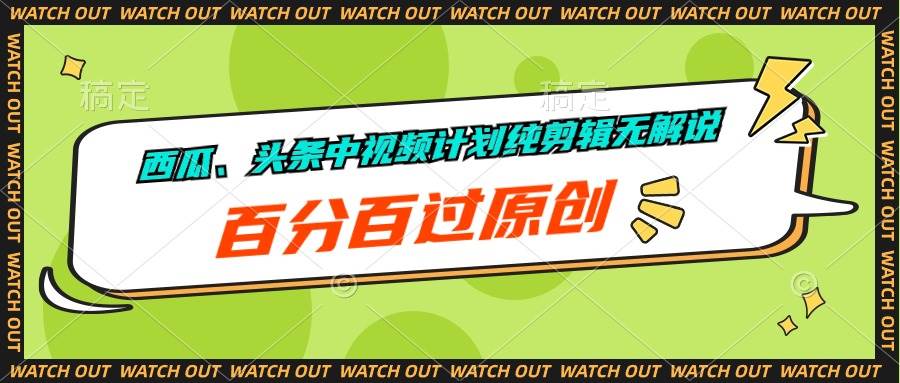 西瓜、头条中视频计划纯剪辑无解说，百分百过原创_网创掘金