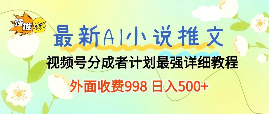 最新AI小说推文视频号分成计划 最强详细教程  日入500+_网创掘金