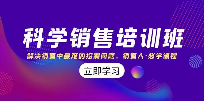 科学销售培训班：解决销售中最难的挖需问题，销售人·必学课程（11节课）_网创掘金