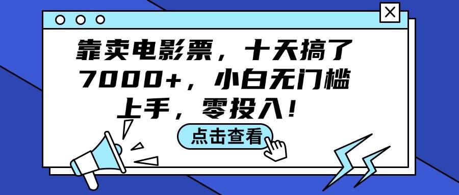 靠卖电影票，十天搞了7000+，小白无门槛上手，零投入！_网创掘金