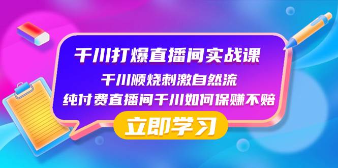 千川-打爆直播间实战课：千川顺烧刺激自然流 纯付费直播间千川如何保赚不赔_网创掘金