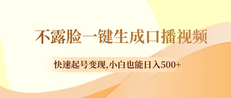不露脸一键生成口播视频，快速起号变现，小白也能日入500+_网创掘金