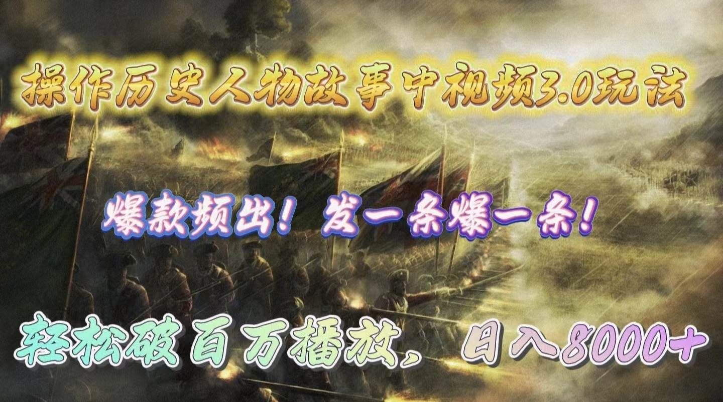 操作历史人物故事中视频3.0玩法，发一条爆一条！轻松破百万播放，日入8000+_网创掘金
