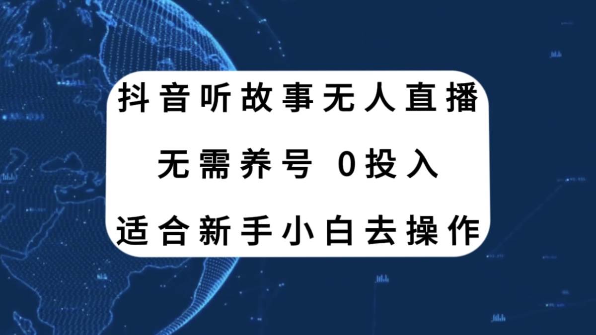 抖音听故事无人直播新玩法，无需养号、适合新手小白去操作_网创掘金