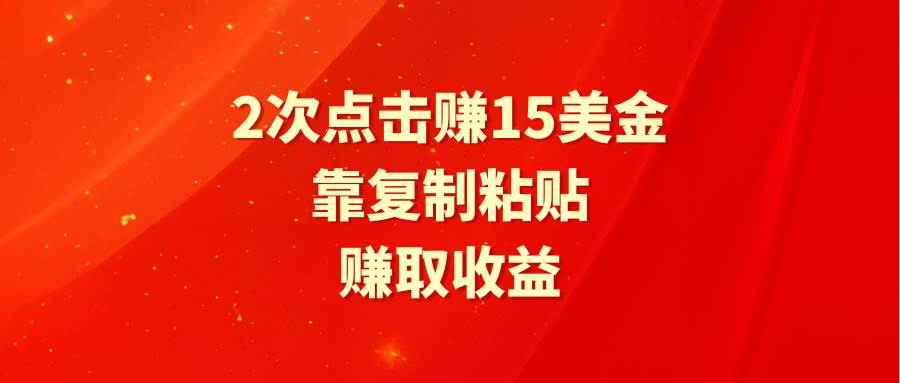 靠2次点击赚15美金，复制粘贴就能赚取收益_网创掘金