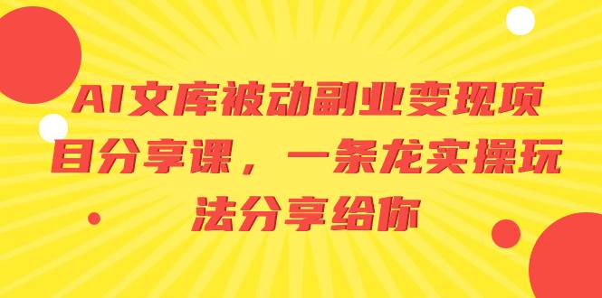 AI文库被动副业变现项目分享课，一条龙实操玩法分享给你_网创掘金