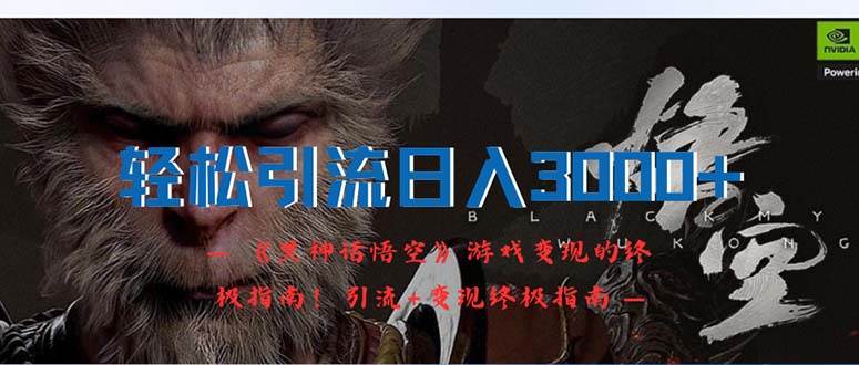 轻松引流日入3000+：《黑神话悟空》游戏变现的终极指南！引流+变现终极…_网创掘金
