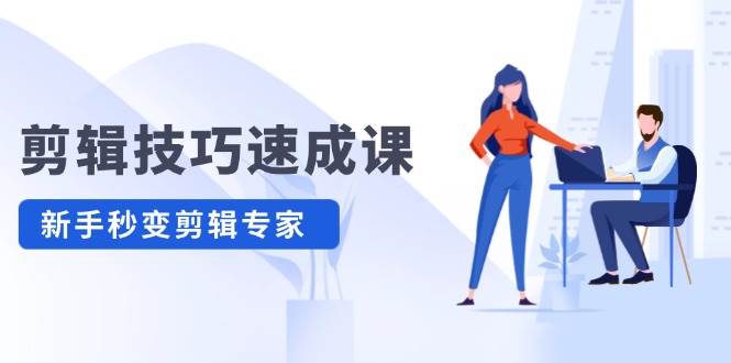 剪辑技巧速成课，高清拍摄+调色 转扇子，建筑-抠图精通，新手秒变剪辑专家_网创掘金