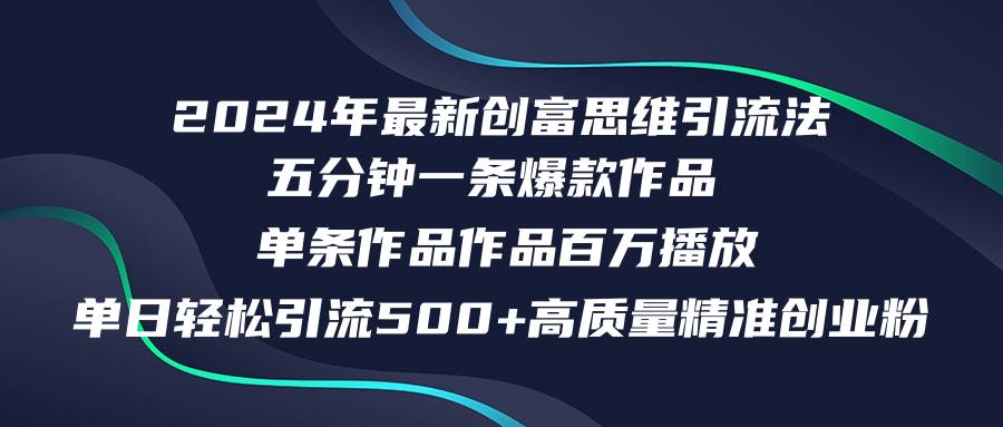 2024年最新创富思维日引流500+精准高质量创业粉，五分钟一条百万播放量…_网创掘金