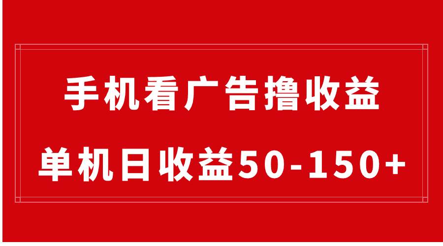 手机简单看广告撸收益，单机日收益50-150+，有手机就能做，可批量放大_网创掘金