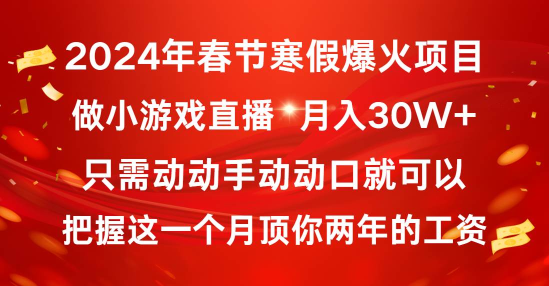 2024年春节寒假爆火项目，普通小白如何通过小游戏直播做到月入30W+_网创掘金
