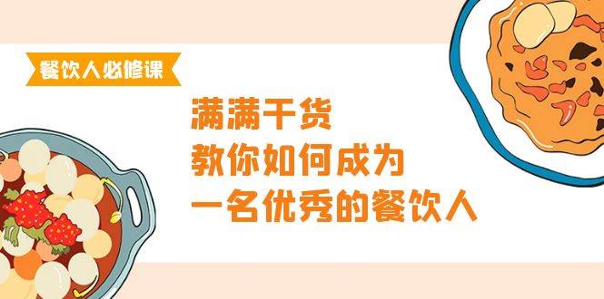 餐饮人必修课，满满干货，教你如何成为一名优秀的餐饮人（47节课）_网创掘金