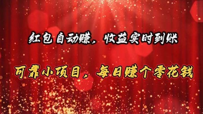 红包自动赚，收益实时到账 可靠小项目，每日赚个零花钱_网创掘金