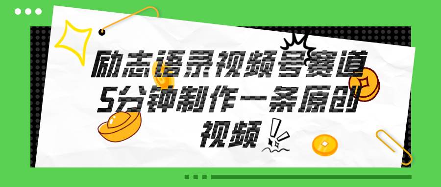 视频号励志语录赛道详解，5分钟一条，条条原创，轻松赚钱！_网创掘金