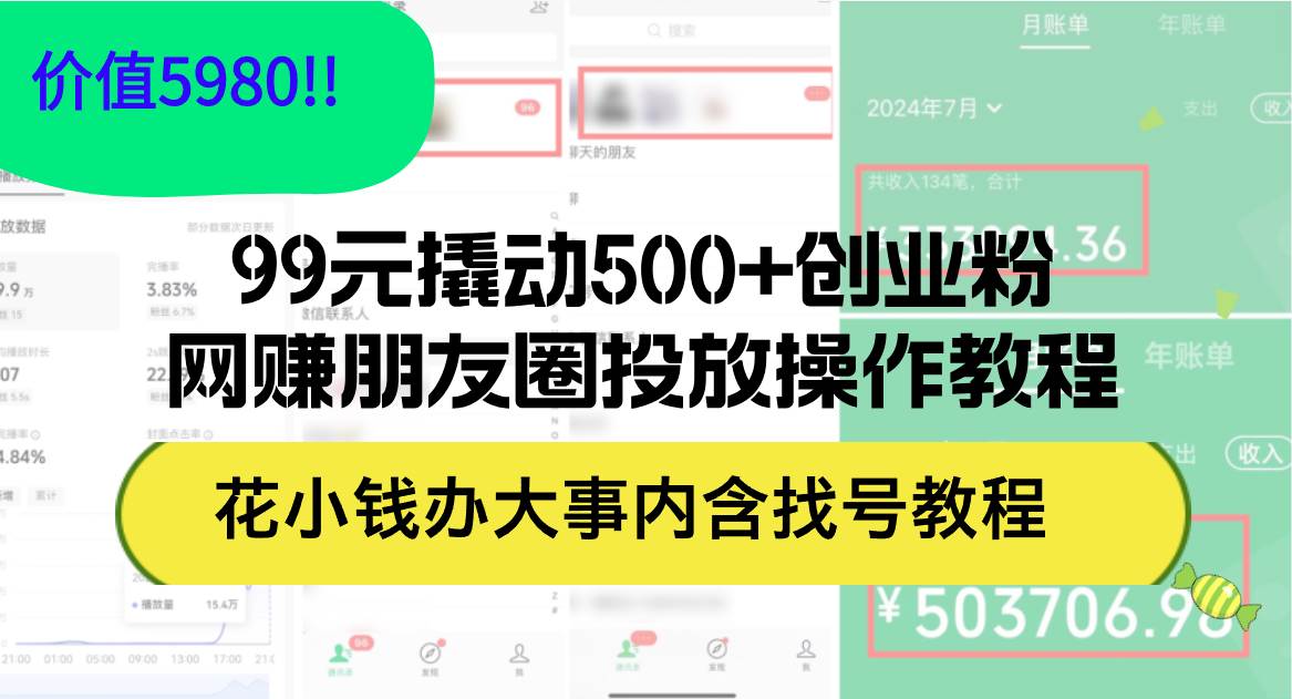 99元撬动500+创业粉，网赚朋友圈投放操作教程价值5980！花小钱办大事内…_网创掘金