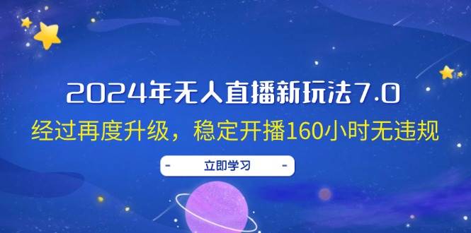 2024年无人直播新玩法7.0，经过再度升级，稳定开播160小时无违规，抖音…_网创掘金