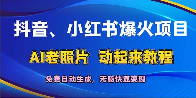 抖音、小红书爆火项目：AI老照片动起来教程，免费自动生成，无脑快速变…_网创掘金