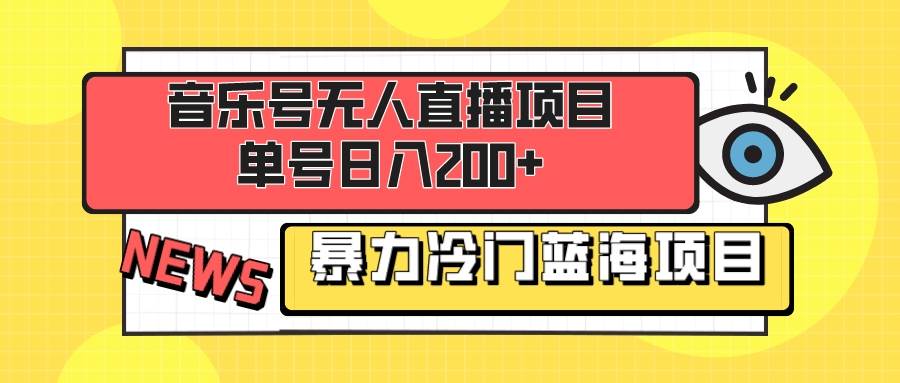 音乐号无人直播项目，单号日入200+ 妥妥暴力蓝海项目 最主要是小白也可操作_网创掘金