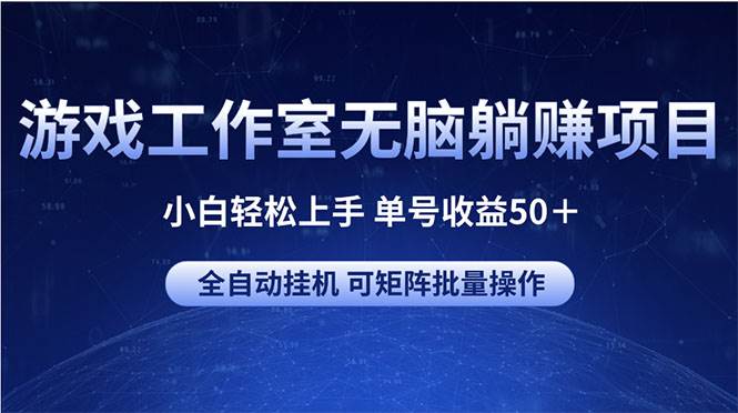 游戏工作室无脑躺赚项目 小白轻松上手 单号收益50＋ 可矩阵批量操作_网创掘金