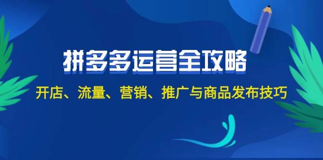 2024拼多多运营全攻略：开店、流量、营销、推广与商品发布技巧（无水印）_网创掘金