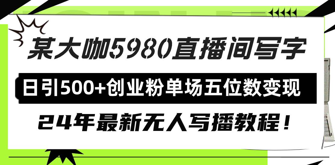 直播间写写字日引500+创业粉，24年最新无人写播教程！单场五位数变现_网创掘金