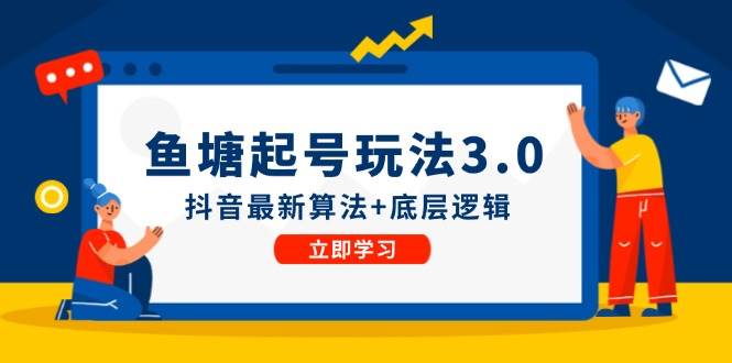 鱼塘起号玩法（8月14更新）抖音最新算法+底层逻辑，可以直接实操_网创掘金