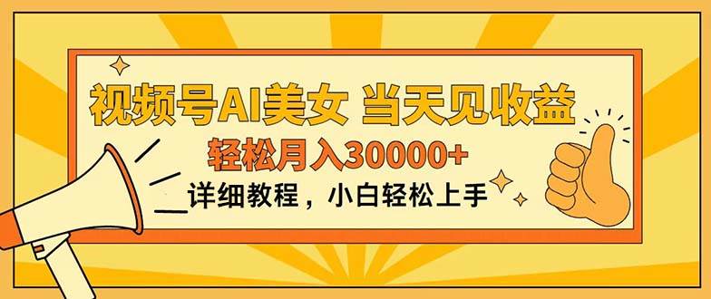 视频号AI美女，上手简单，当天见收益，轻松月入30000+_网创掘金